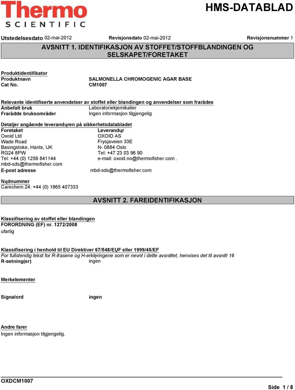 angående leverandųren på sikkerhetsdatabladet Foretaket Leverandųr Oxoid Ltd OXOID AS Wade Road Frysjaveien 33E Basingstoke, Hants, UK N- 0884 Oslo RG24 8PW Tel: +47 23 03 96 90 Tel: +44 (0) 1256