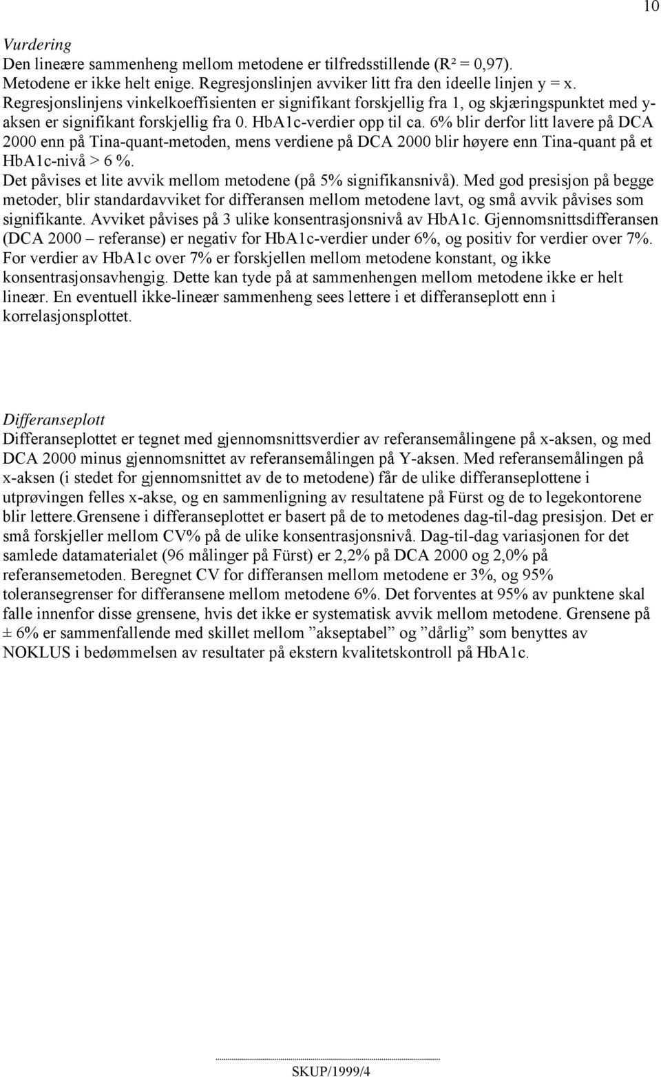 6% blir derfor litt lavere på DCA 2000 enn på Tina-quant-metoden, mens verdiene på DCA 2000 blir høyere enn Tina-quant på et HbA1c-nivå > 6 %.