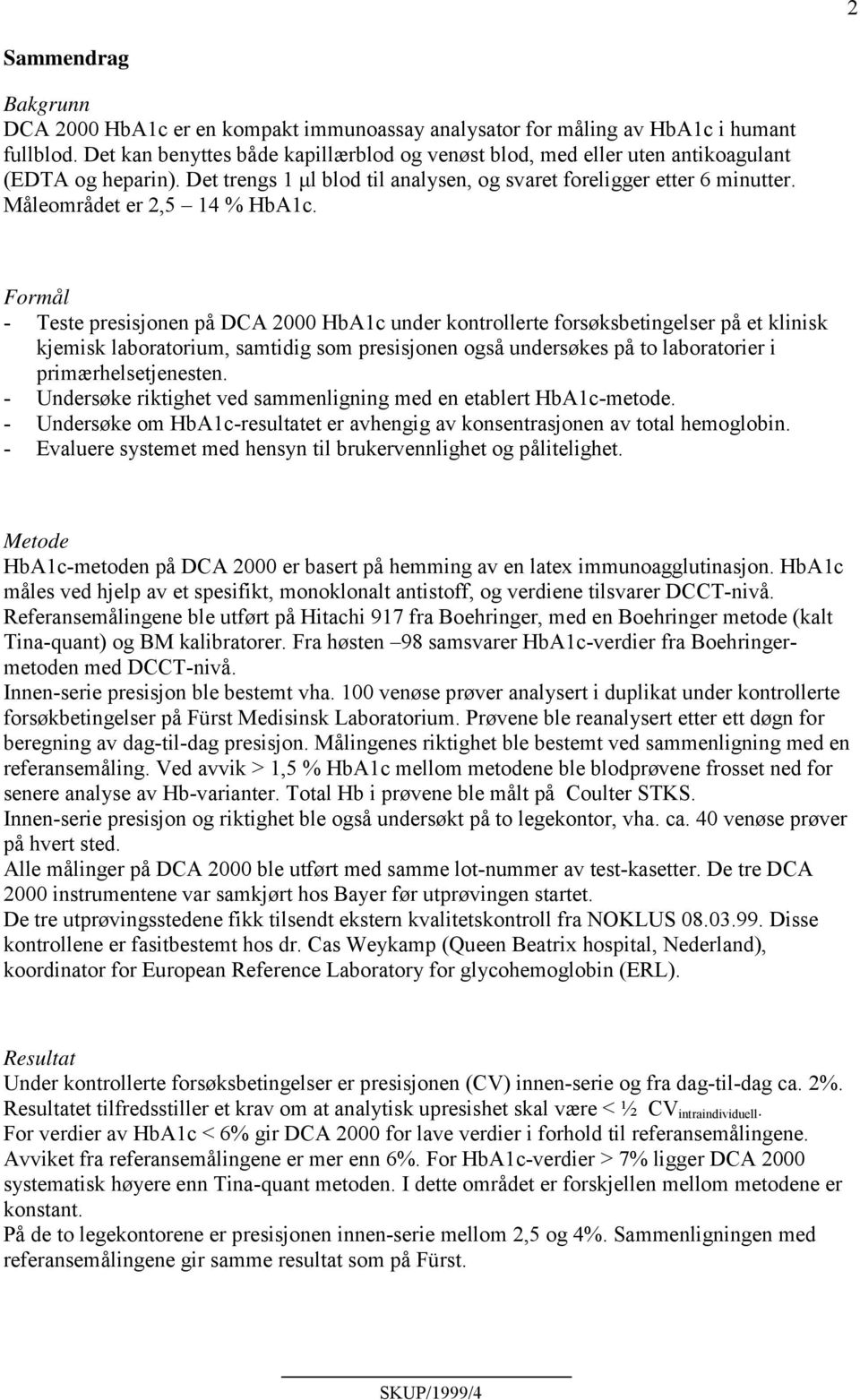 Formål - Teste presisjonen på DCA 2000 HbA1c under kontrollerte forsøksbetingelser på et klinisk kjemisk laboratorium, samtidig som presisjonen også undersøkes på to laboratorier i