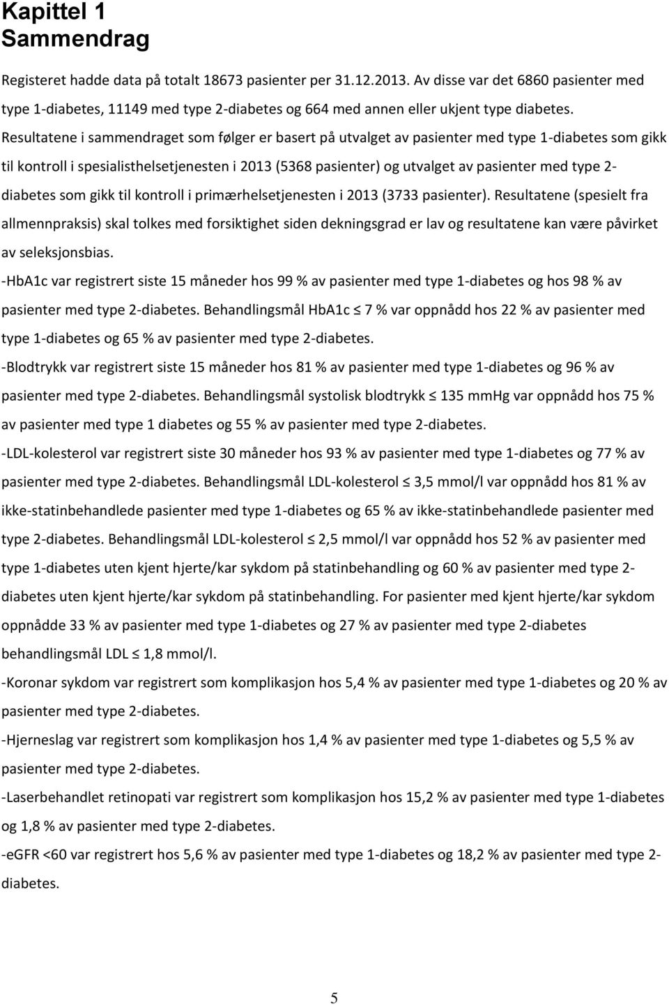 Resultatene i sammendraget som følger er basert på utvalget av pasienter med type 1-diabetes som gikk til kontroll i spesialisthelsetjenesten i 2013 (5368 pasienter) og utvalget av pasienter med type