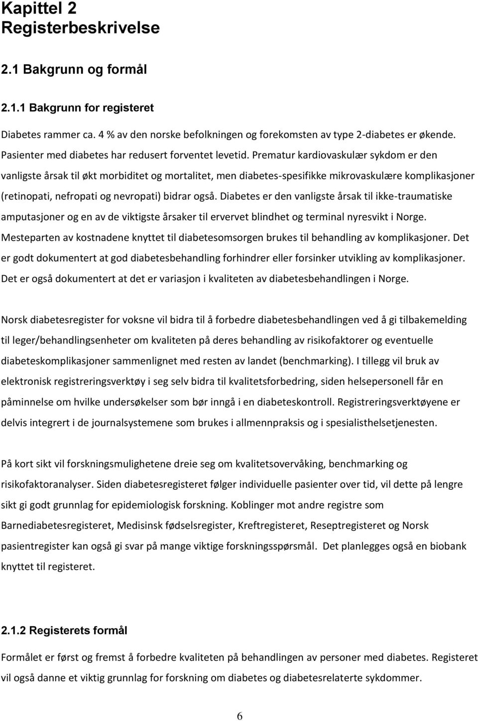 Prematur kardiovaskulær sykdom er den vanligste årsak til økt morbiditet og mortalitet, men diabetes-spesifikke mikrovaskulære komplikasjoner (retinopati, nefropati og nevropati) bidrar også.