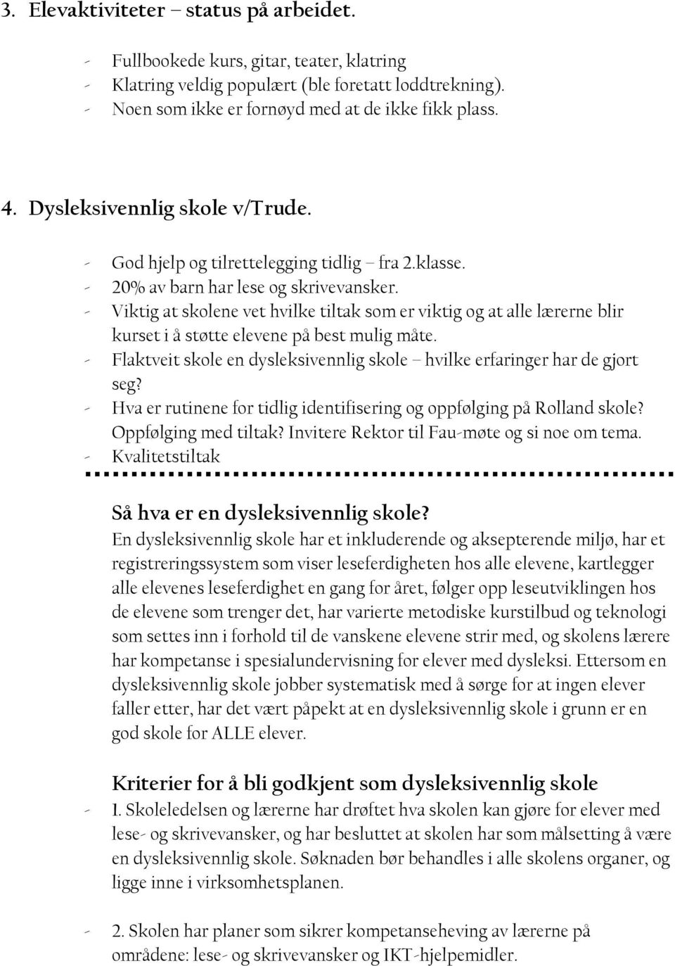 - Viktig at skolene vet hvilke tiltak som er viktig og at alle lærerne blir kurset i å støtte elevene på best mulig måte. - Flaktveit skole en dysleksivennlig skole hvilke erfaringer har de gjort seg?