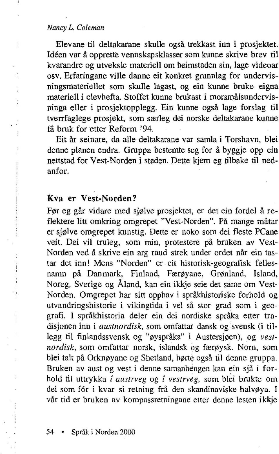 Erfaringane ville danne eit konkret grunnlag for undervisningsmateriellet som skulle lagast, og ein kunne bruke eigna materiell i elevhefta. Stoffet kunne brukas!