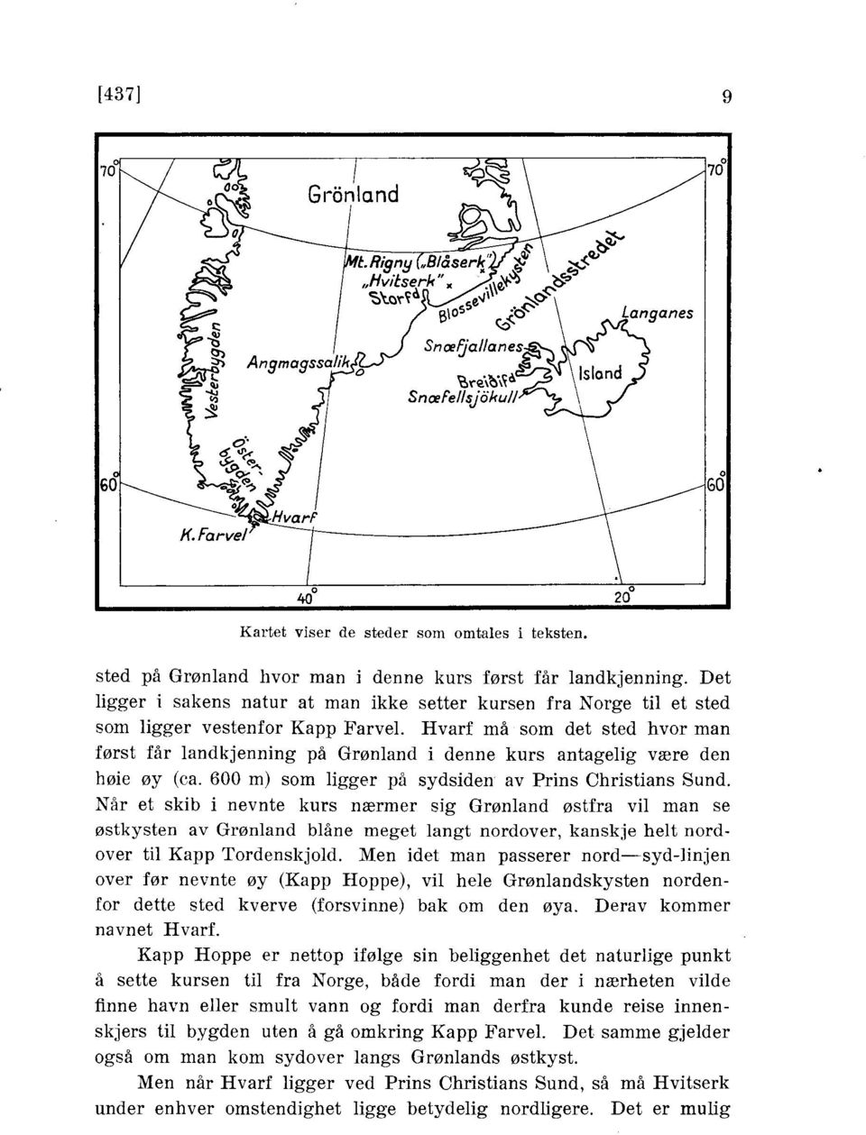 Hvarf må som det sted hvor man først får landkjenning på Grønland i denne kurs antagelig være den hoie øy (ca. 600 m) som ligger på sydsiden av Prins Christians Sund.