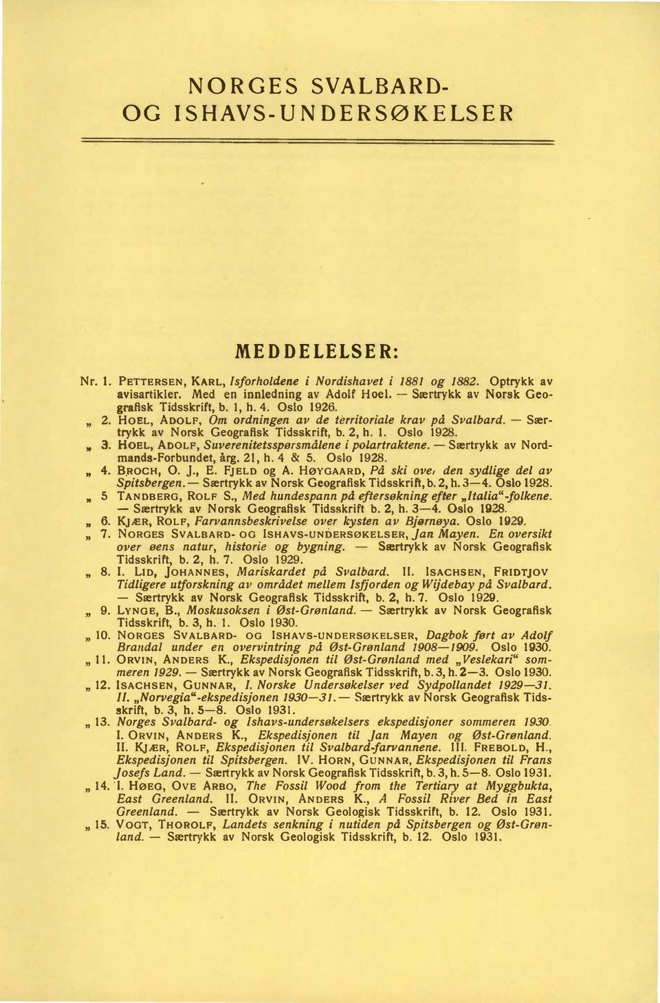 " 3. HOEL, ÅDOLP, Suverenitetsspørsmålene i polartraktene. - Særtrykk av Nordmands-Forbundet, årg. 21, h. 4 & 5. Oslo 1928. " 4. B.ROCH, 0. J" E. FJELD og Å.