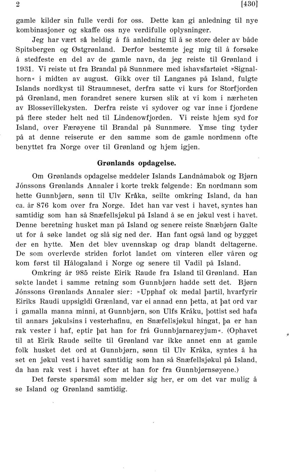 Derfor bestemte jeg mig til å forsøke å stedfeste en del av de gamle navn, da jeg reiste til Grønland i 1931. Vi reiste ut fra Brandal på Sunnmøre med ishavsfartøiet»signalhorn«i midten av august.