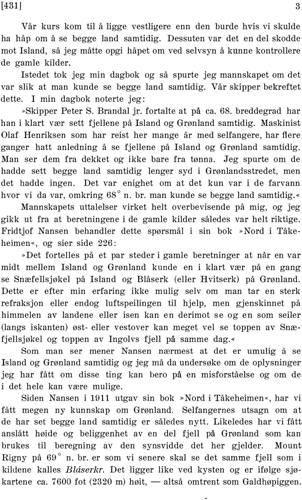 Istedet tok jeg min dagbok og så spurte jeg mannskapet om det var slik at man kunde se begge land samtidig. Vår skipper bekreftet dette. I min dagbok noterte jeg:»skipper Peter S. Brandal jr.