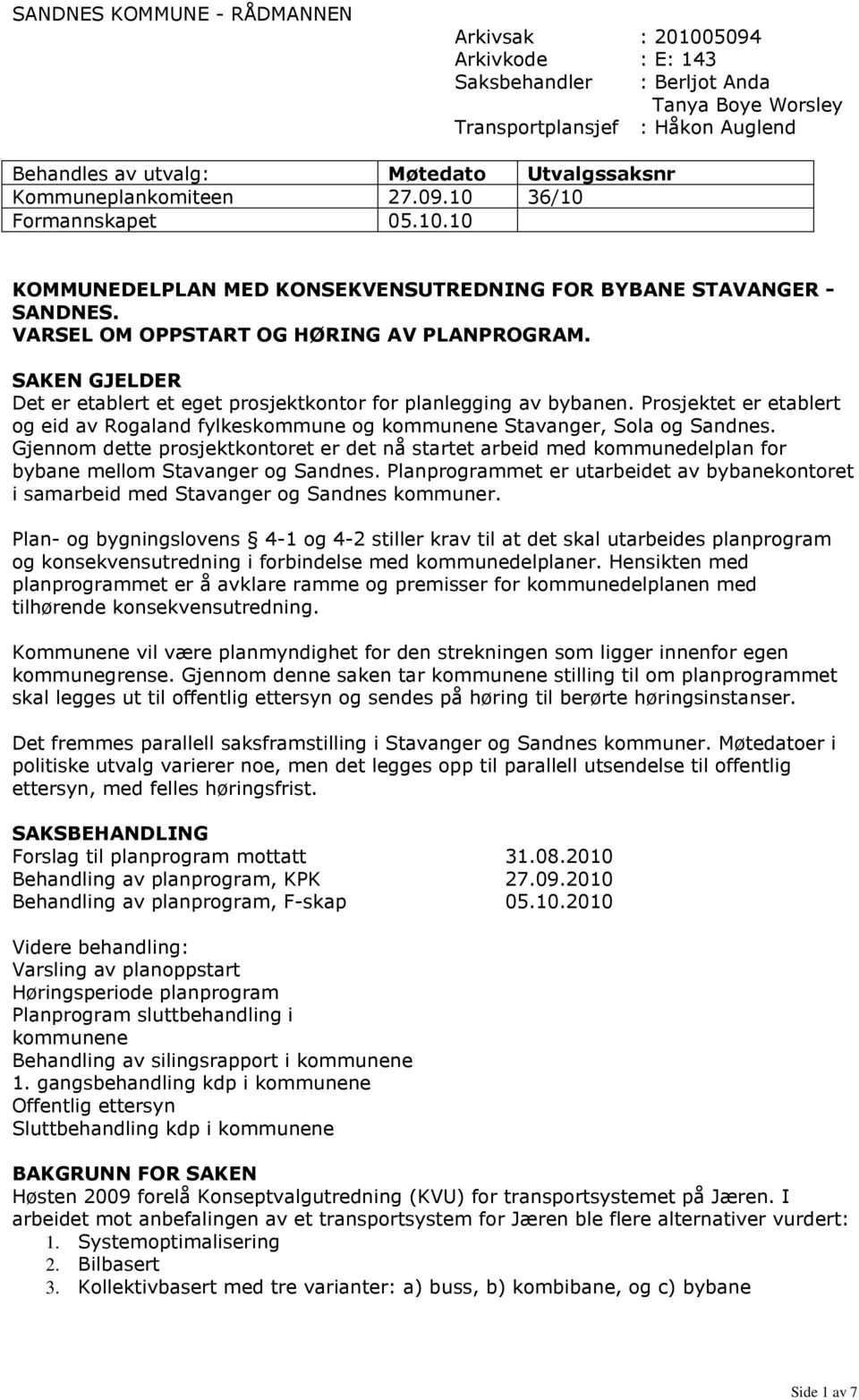 SAKEN GJELDER Det er etablert et eget prosjektkontor for planlegging av bybanen. Prosjektet er etablert og eid av Rogaland fylkeskommune og kommunene Stavanger, Sola og Sandnes.