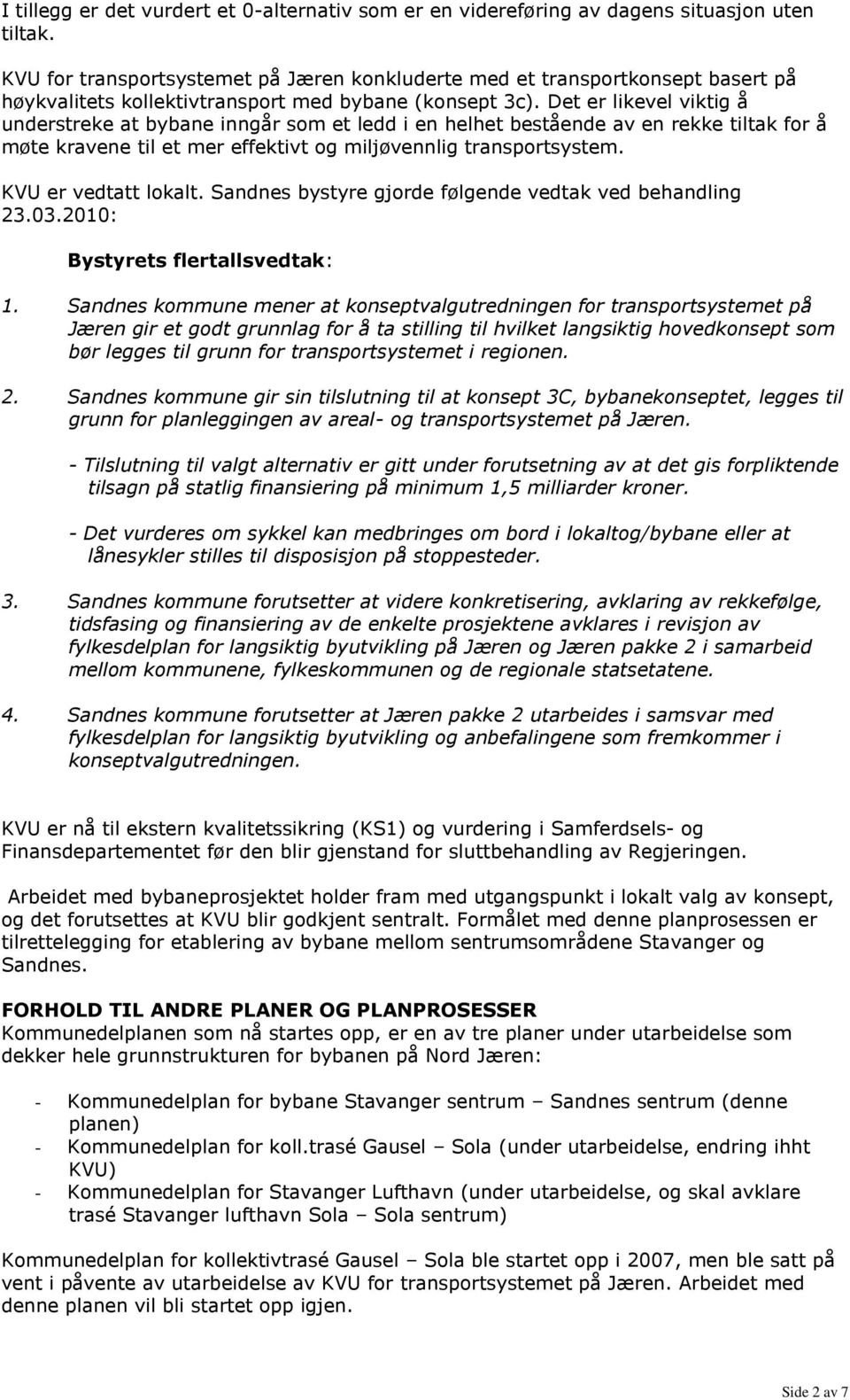 Det er likevel viktig å understreke at bybane inngår som et ledd i en helhet bestående av en rekke tiltak for å møte kravene til et mer effektivt og miljøvennlig transportsystem.