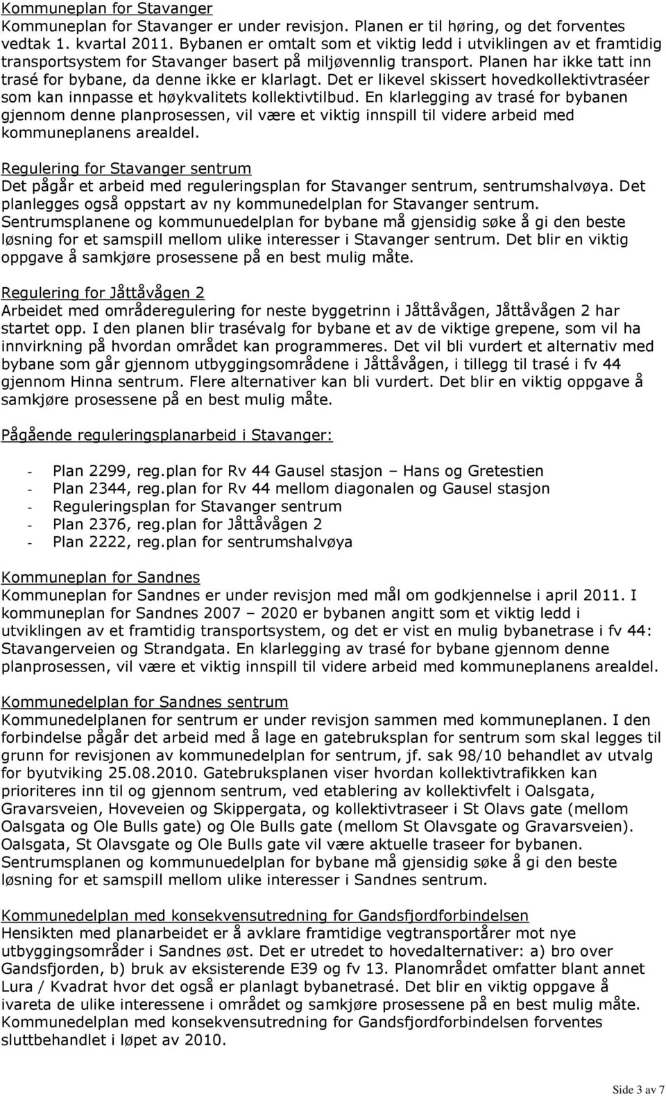 Det er likevel skissert hovedkollektivtraséer som kan innpasse et høykvalitets kollektivtilbud.