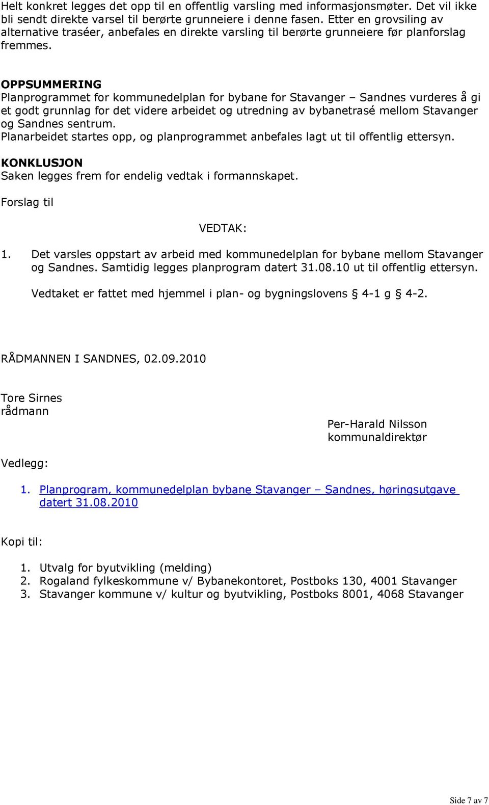 OPPSUMMERING Planprogrammet for kommunedelplan for bybane for Stavanger Sandnes vurderes å gi et godt grunnlag for det videre arbeidet og utredning av bybanetrasé mellom Stavanger og Sandnes sentrum.