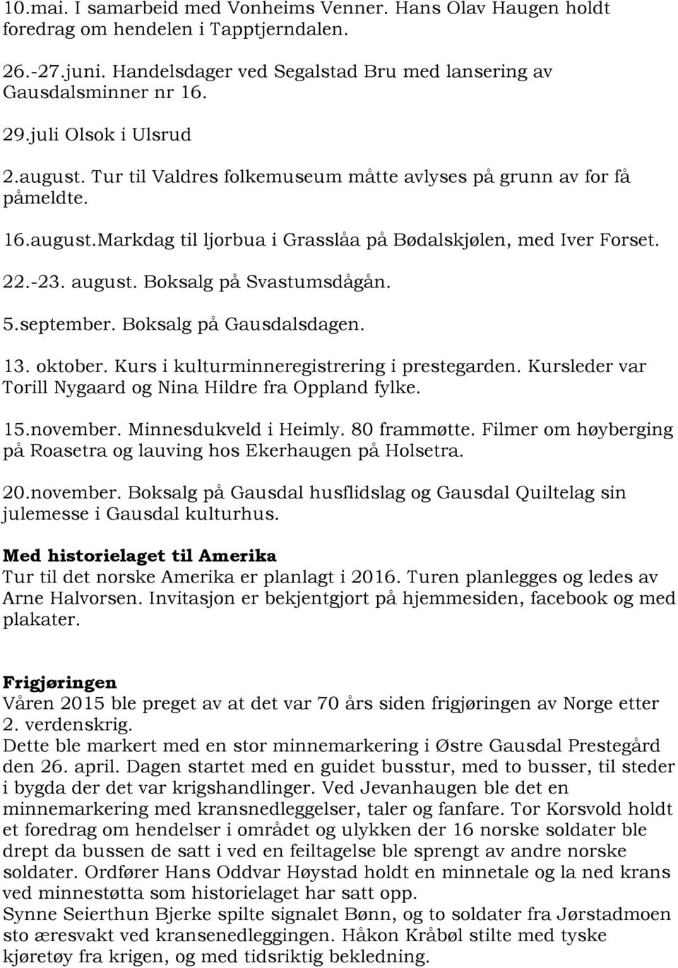 Boksalg på Svastumsdågån. 5.september. Boksalg på Gausdalsdagen. 13. oktober. Kurs i kulturminneregistrering i prestegarden. Kursleder var Torill Nygaard og Nina Hildre fra Oppland fylke. 15.november.