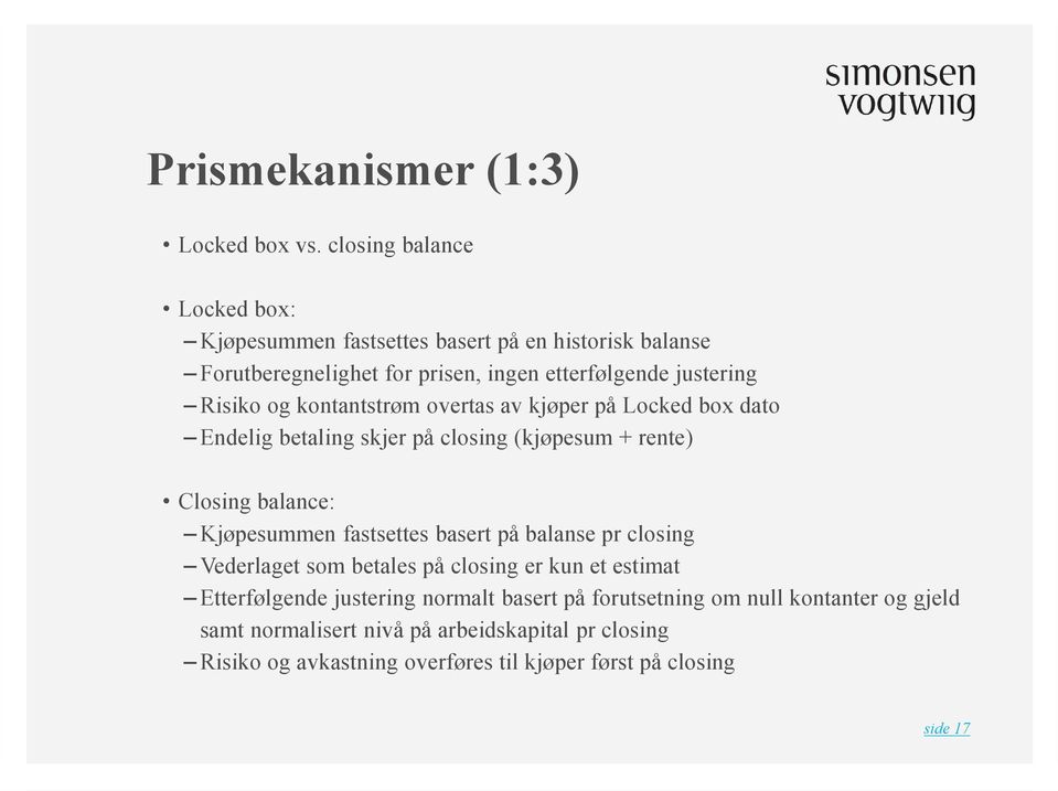 kontantstrøm overtas av kjøper på Locked box dato Endelig betaling skjer på closing (kjøpesum + rente) Closing balance: Kjøpesummen fastsettes basert på