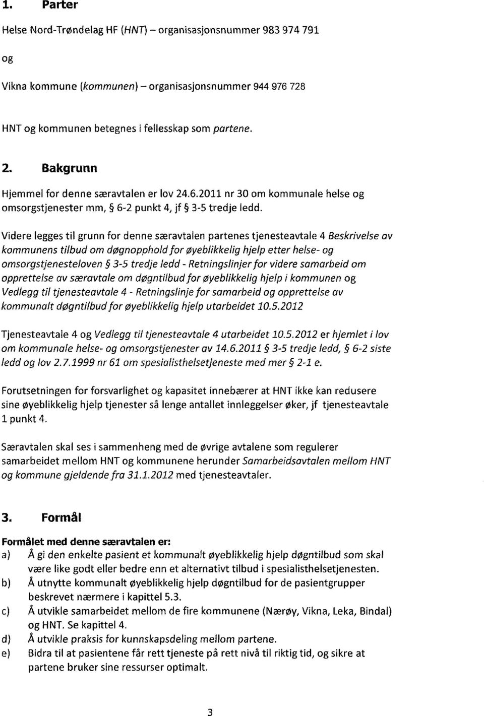 Videre legges til grunn for denne særavtalen partenes tjenesteavtale 4 Beskrivelse av kommunens tilbud om døgnopphold for øyeblikkelig hjelp etter helse- og omsorgstjenesteloven 3-5 tredje ledd -