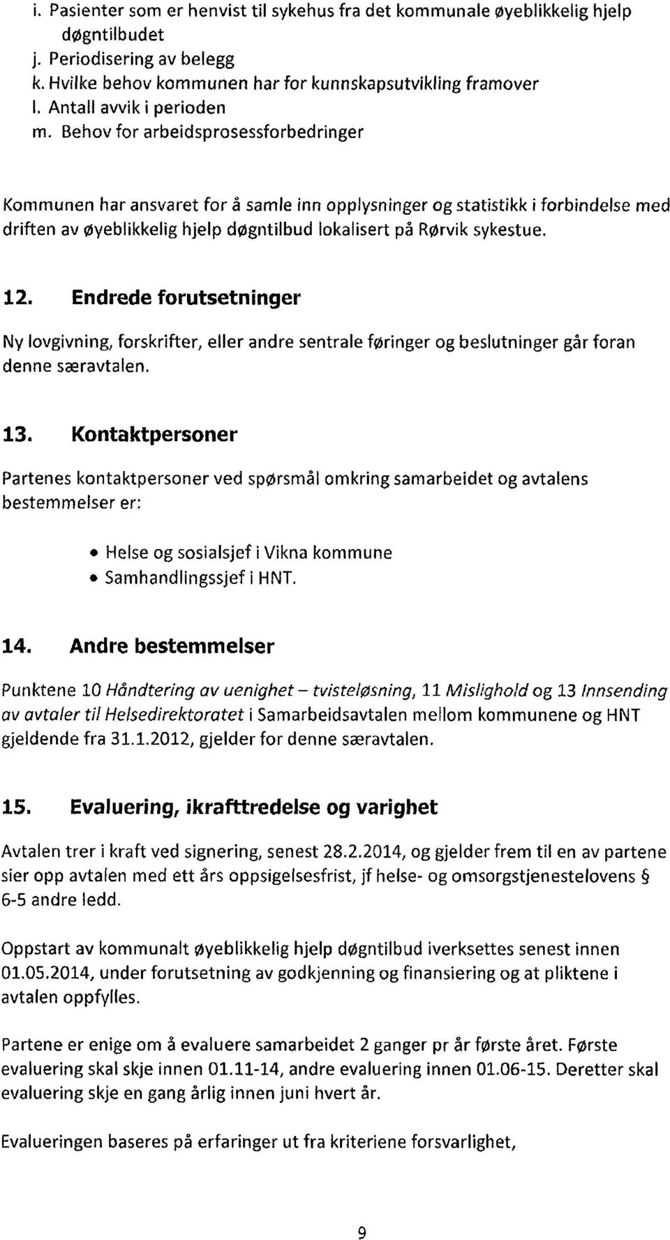 Endrede forutsetninger Ny lovgivning, forskrifter, eller andre sentrale føringer og beslutninger går foran denne særavtalen.