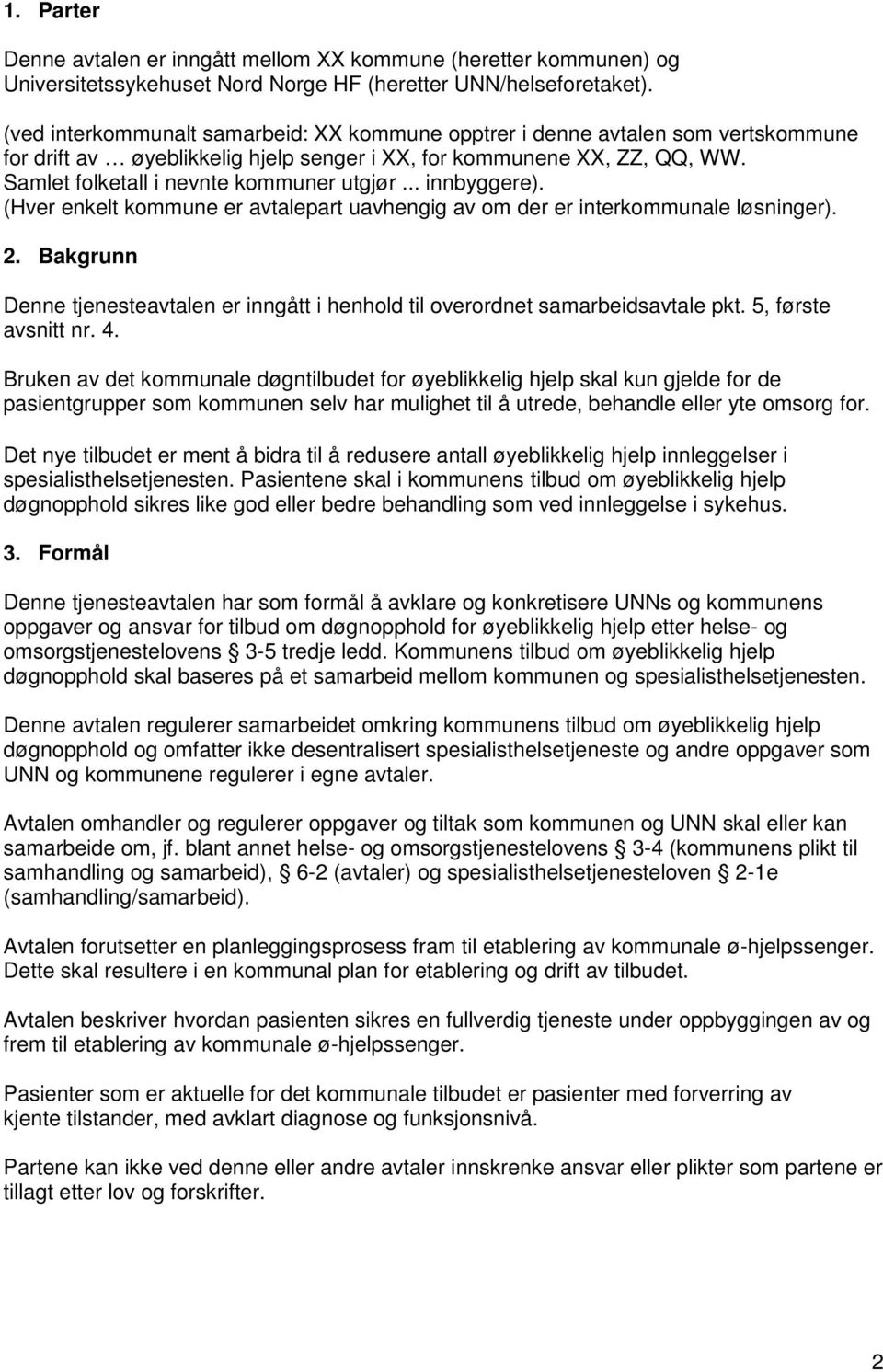 .. innbyggere). (Hver enkelt kommune er avtalepart uavhengig av om der er interkommunale løsninger). 2. Bakgrunn Denne tjenesteavtalen er inngått i henhold til overordnet samarbeidsavtale pkt.