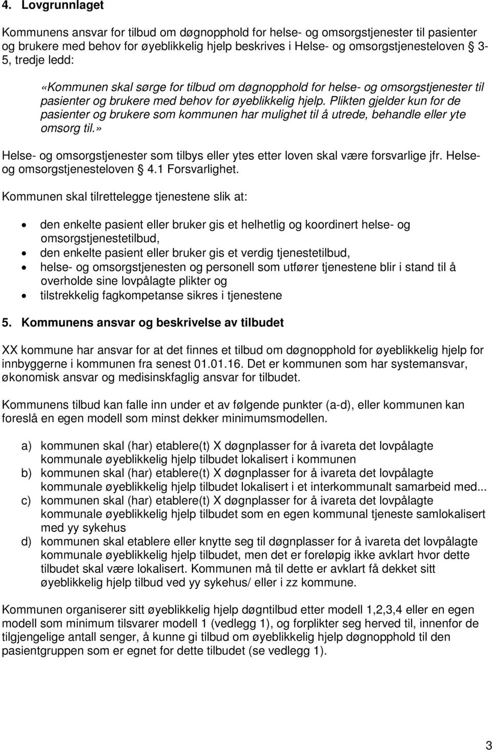 Plikten gjelder kun for de pasienter og brukere som kommunen har mulighet til å utrede, behandle eller yte omsorg til.