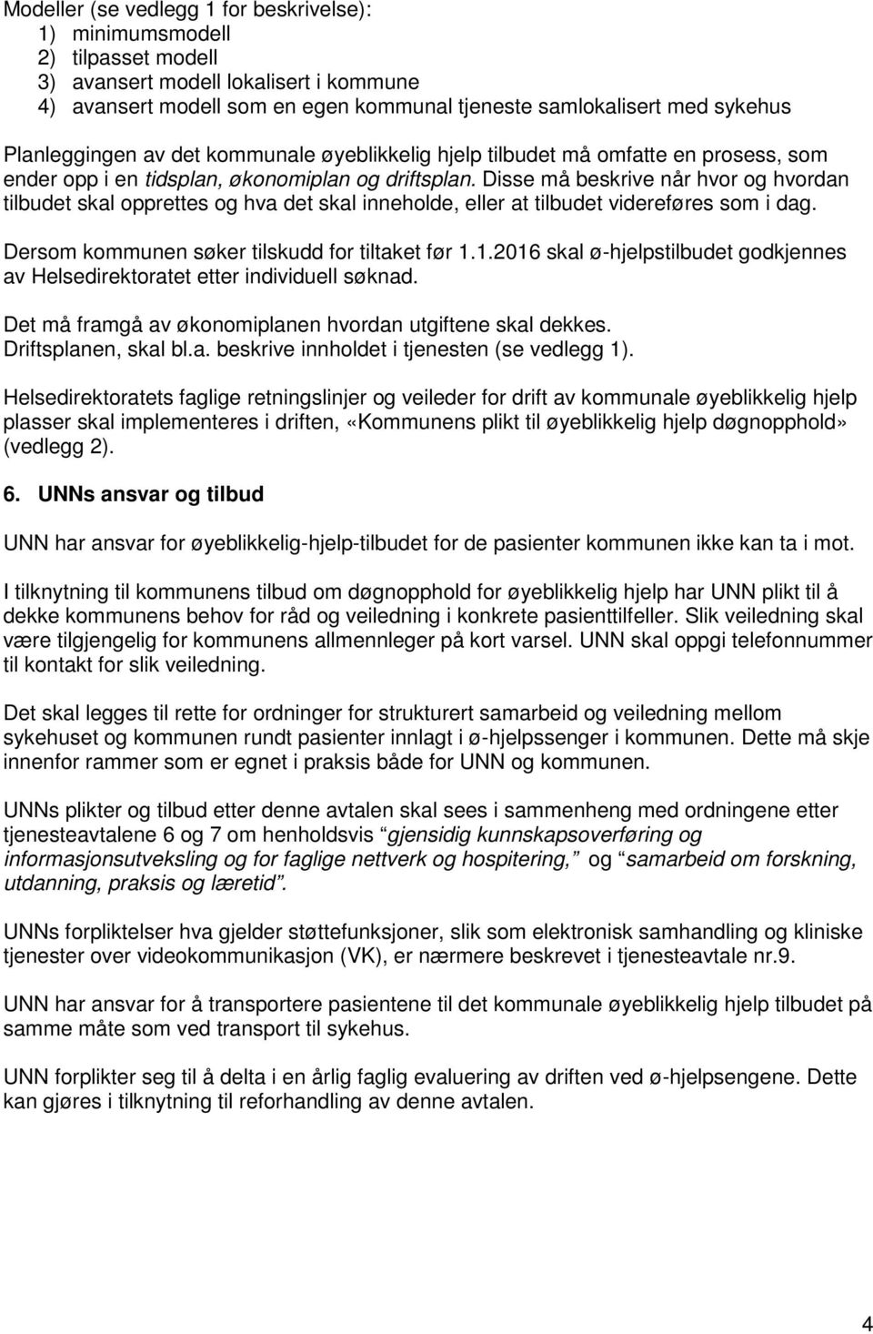 Disse må beskrive når hvor og hvordan tilbudet skal opprettes og hva det skal inneholde, eller at tilbudet videreføres som i dag. Dersom kommunen søker tilskudd for tiltaket før 1.