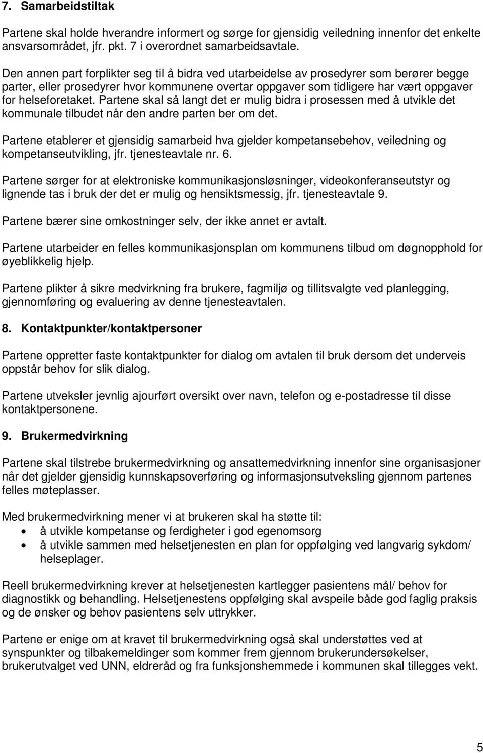 Partene skal så langt det er mulig bidra i prosessen med å utvikle det kommunale tilbudet når den andre parten ber om det.