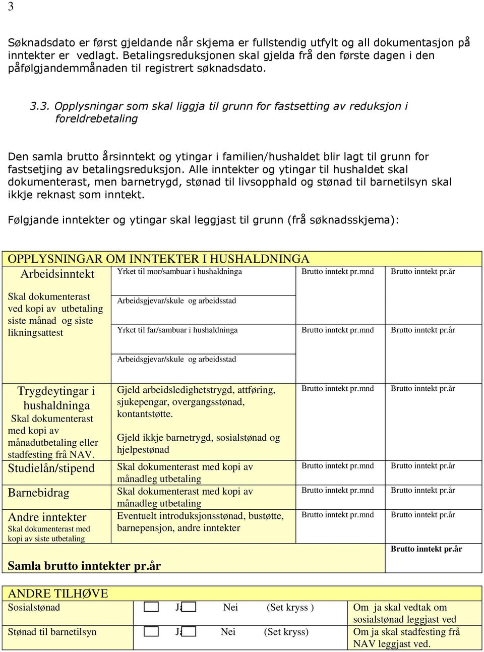 3. Opplysningar som skal liggja til grunn for fastsetting av reduksjon i foreldrebetaling Den samla brutto årsinntekt og ytingar i familien/hushaldet blir lagt til grunn for fastsetjing av