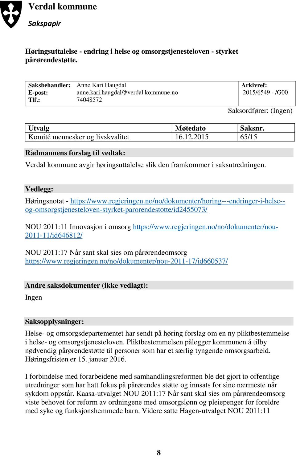 regjeringen.no/no/dokumenter/horing---endringer-i-helse-- og-omsorgstjenesteloven-styrket-parorendestotte/id2455073/ NOU 2011:11 Innovasjon i omsorg https://www.regjeringen.no/no/dokumenter/nou- 2011-11/id646812/ NOU 2011:17 Når sant skal sies om pårørendeomsorg https://www.