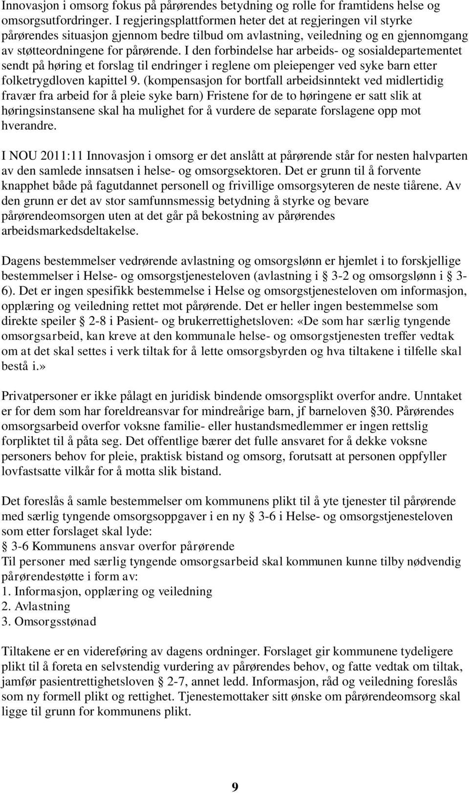 I den forbindelse har arbeids- og sosialdepartementet sendt på høring et forslag til endringer i reglene om pleiepenger ved syke barn etter folketrygdloven kapittel 9.