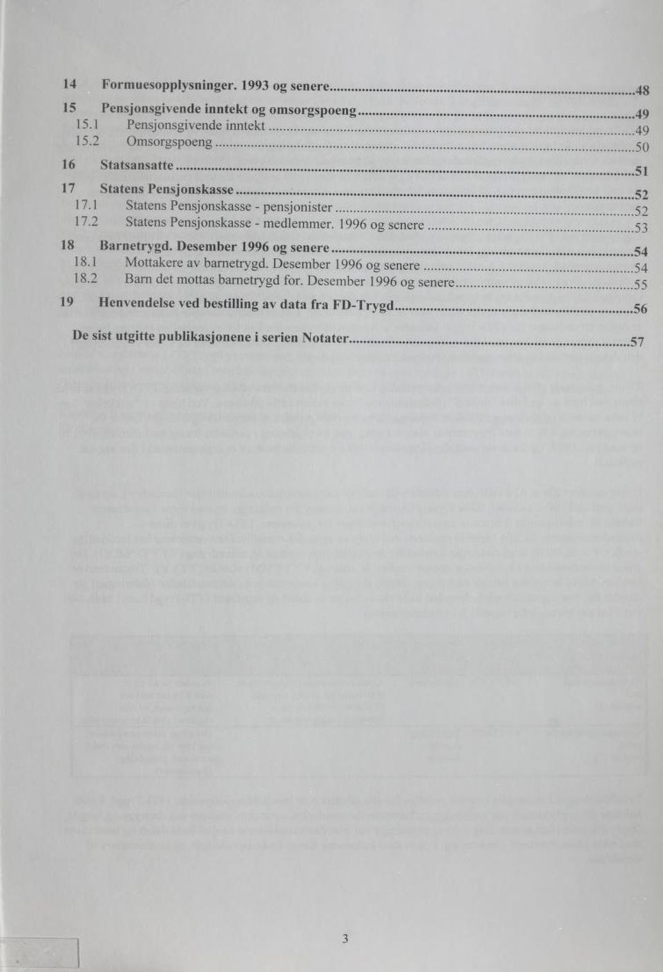 2 Statens Pensjonskasse - medlemmer. 1996 og senere 53 18 Barnetrygd. Desember 1996 og senere 54 18.1 Mottakere av barnetrygd.
