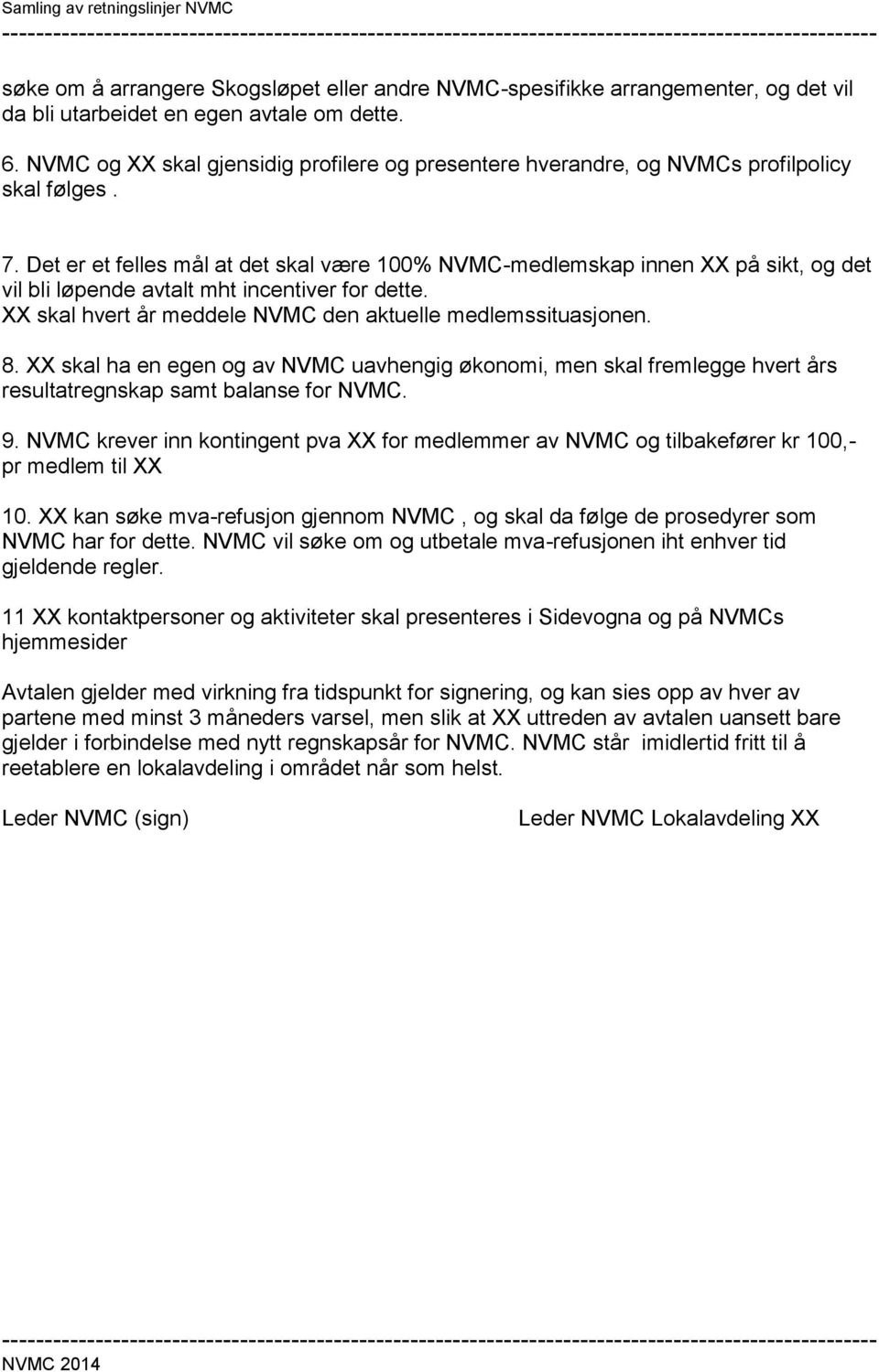 Det er et felles mål at det skal være 100% -medlemskap innen XX på sikt, og det vil bli løpende avtalt mht incentiver for dette. XX skal hvert år meddele den aktuelle medlemssituasjonen. 8.