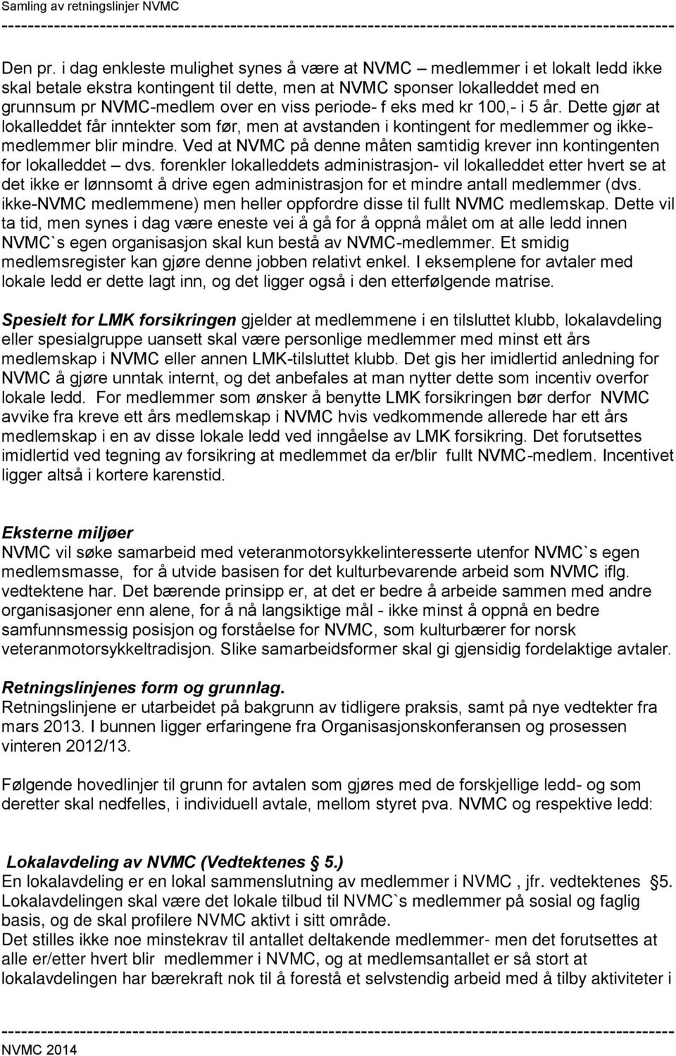 kr 100,- i 5 år. Dette gjør at lokalleddet får inntekter som før, men at avstanden i kontingent for medlemmer og ikkemedlemmer blir mindre.