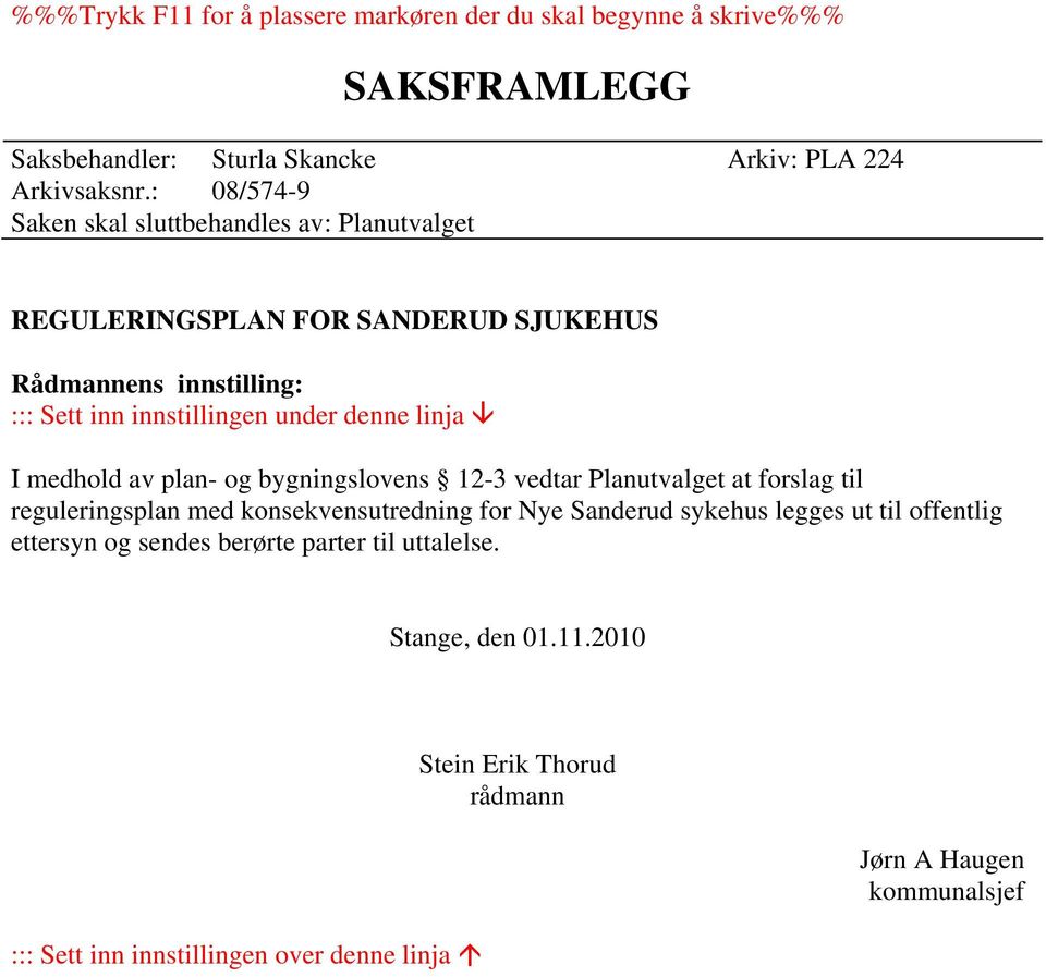 linja I medhold av plan- og bygningslovens 12-3 vedtar Planutvalget at forslag til reguleringsplan med konsekvensutredning for Nye Sanderud sykehus legges ut