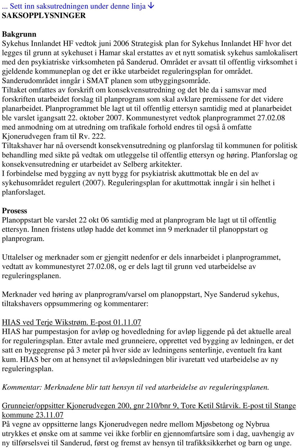 Området er avsatt til offentlig virksomhet i gjeldende kommuneplan og det er ikke utarbeidet reguleringsplan for området. Sanderudområdet inngår i SMAT planen som utbyggingsområde.