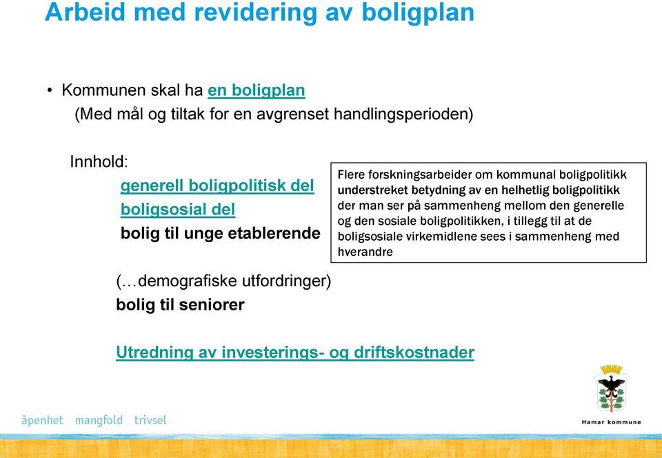 en helhetlig boligpolitikk der man ser på sammenheng mellom den generelle og den sosiale boligpolitikken, i tillegg til at de boligsosiale