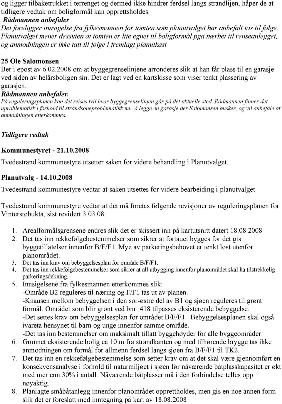 Planutvalget mener dessuten at tomten er lite egnet til boligformål pga nærhet til renseanlegget, og anmodningen er ikke tatt til følge i fremlagt planutkast 25 Ole Salomonsen Ber i epost av 6.02.