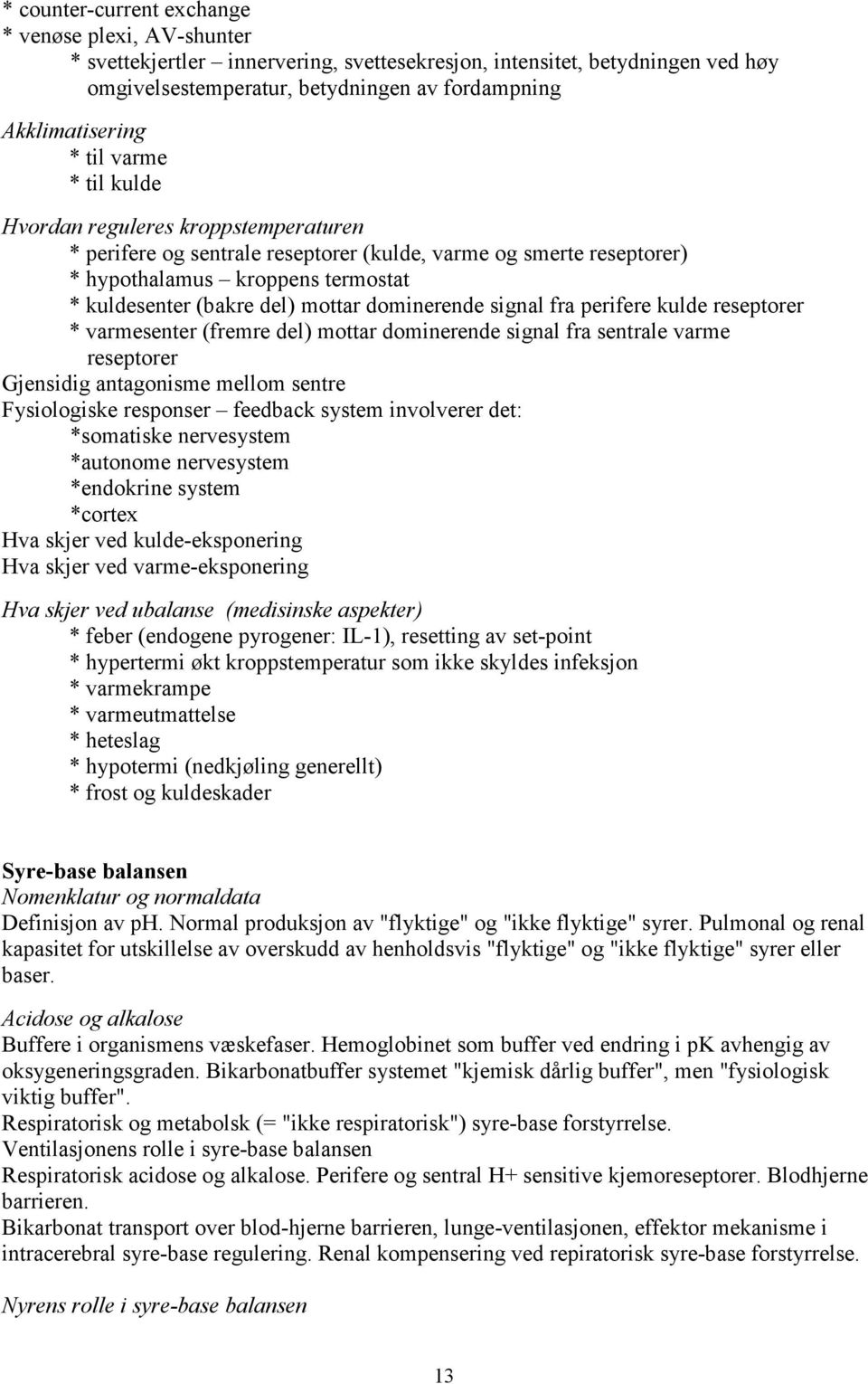 dominerende signal fra perifere kulde reseptorer * varmesenter (fremre del) mottar dominerende signal fra sentrale varme reseptorer Gjensidig antagonisme mellom sentre Fysiologiske responser feedback