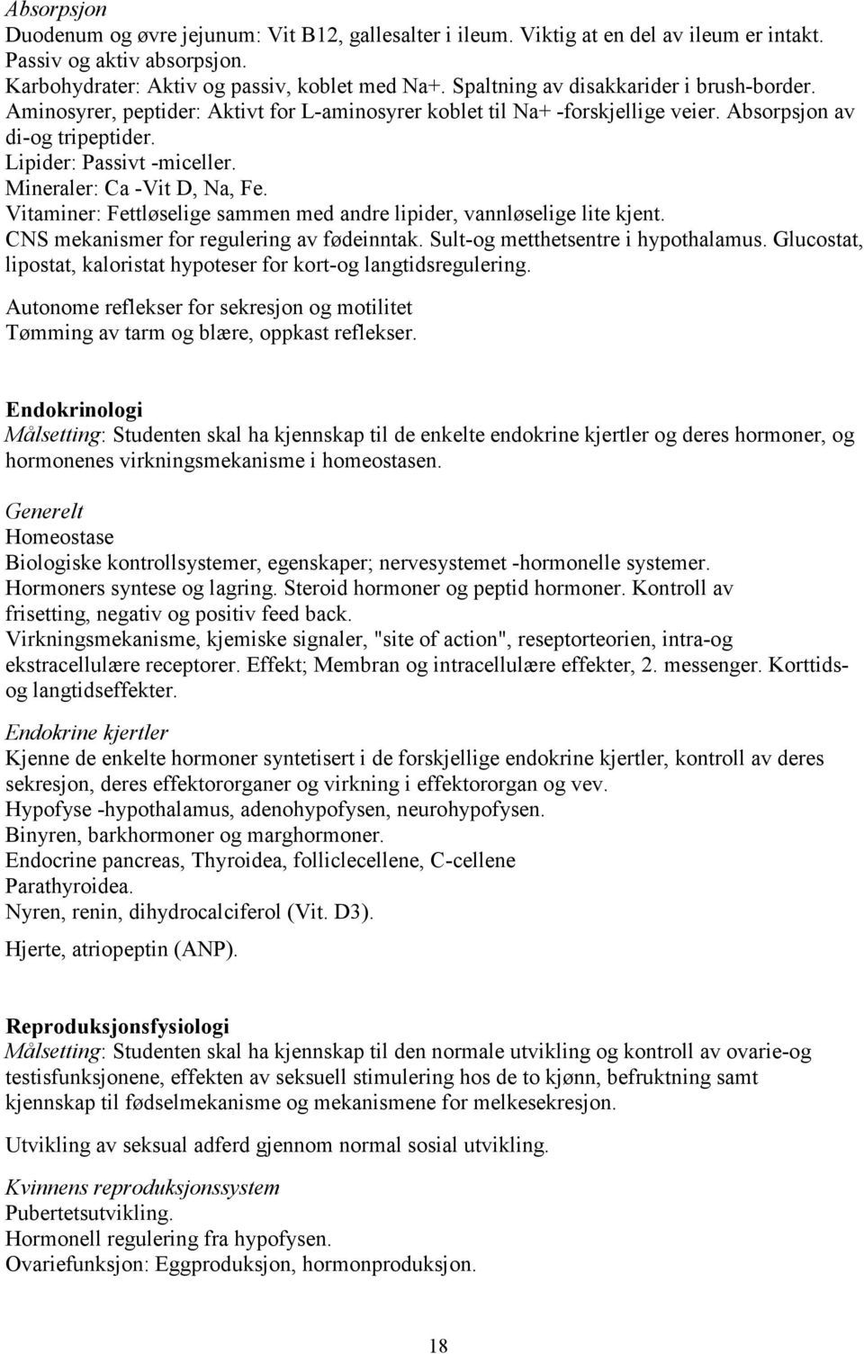 Mineraler: Ca -Vit D, Na, Fe. Vitaminer: Fettløselige sammen med andre lipider, vannløselige lite kjent. CNS mekanismer for regulering av fødeinntak. Sult-og metthetsentre i hypothalamus.