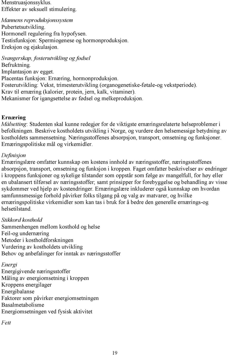 Fosterutvikling: Vekst, trimesterutvikling (organogenetiske-føtale-og vekstperiode). Krav til ernæring (kalorier, protein, jern, kalk, vitaminer).