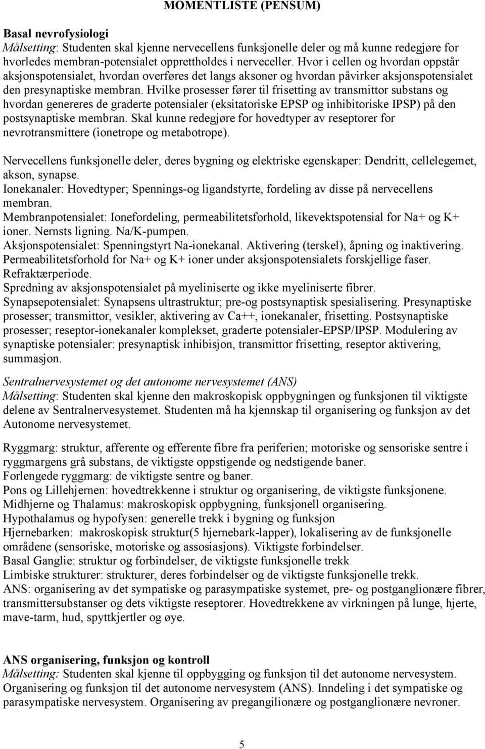 Hvilke prosesser fører til frisetting av transmittor substans og hvordan genereres de graderte potensialer (eksitatoriske EPSP og inhibitoriske IPSP) på den postsynaptiske membran.