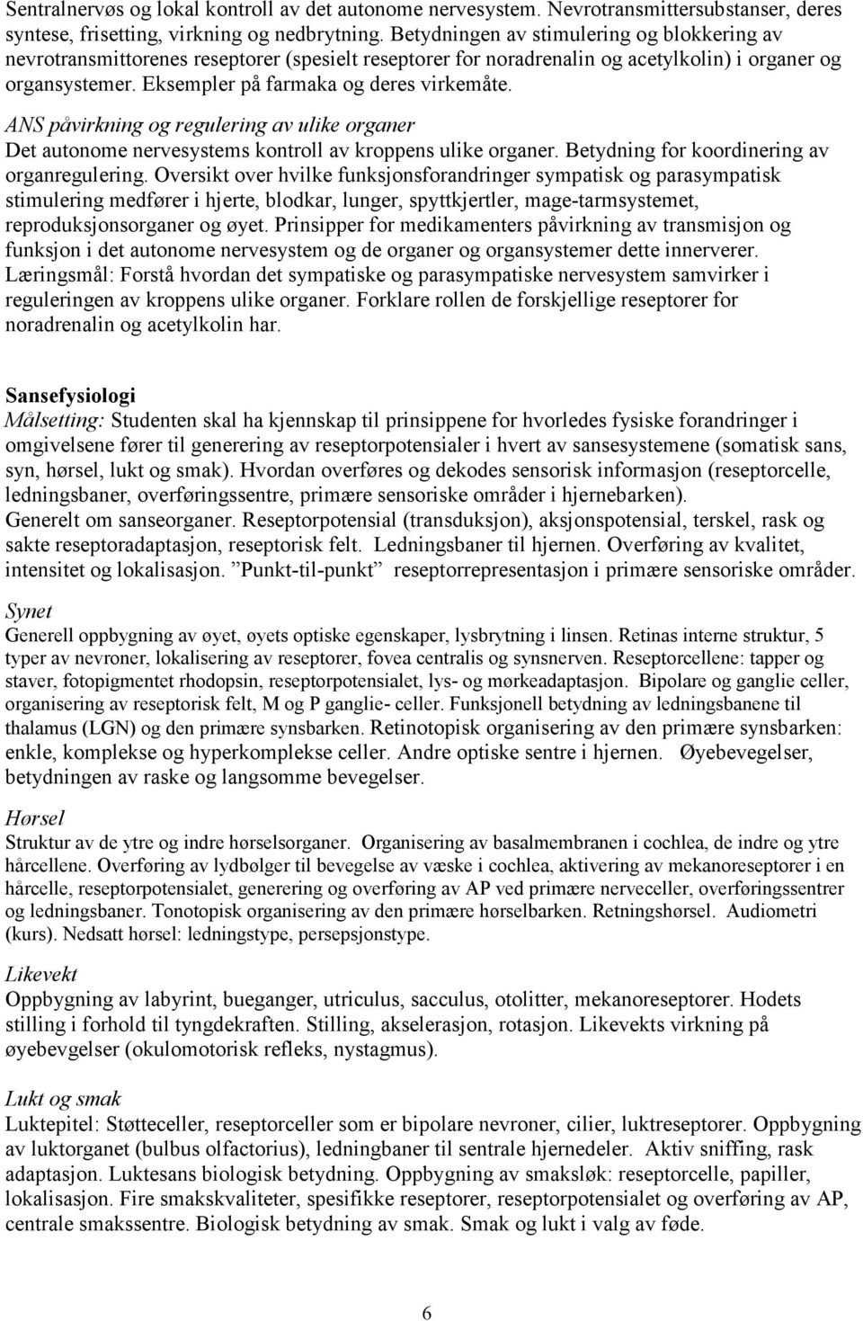 ANS påvirkning og regulering av ulike organer Det autonome nervesystems kontroll av kroppens ulike organer. Betydning for koordinering av organregulering.