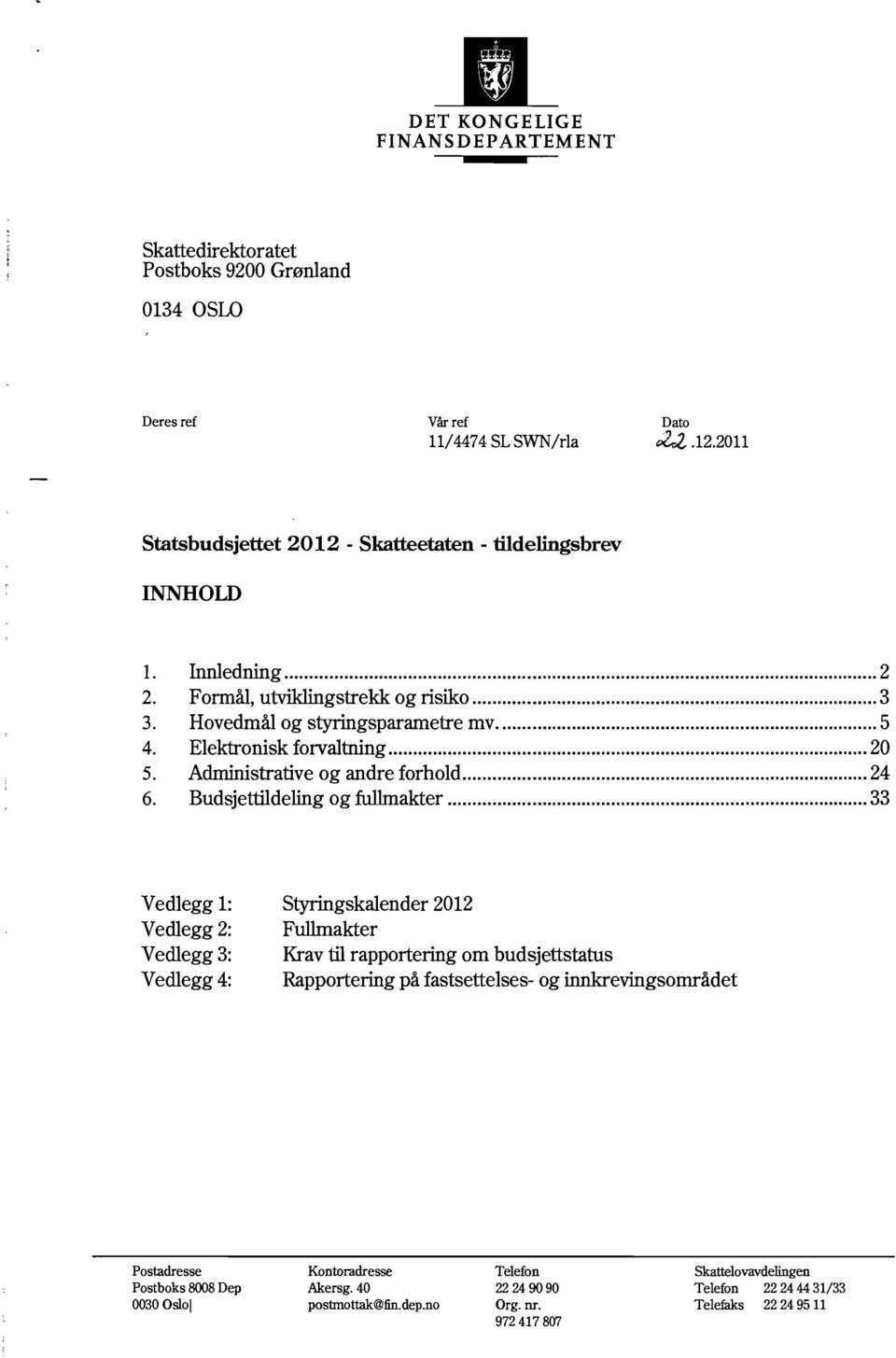 5 Elektronisk forvaltning 20 Administrative og andre forhold 24 Budsjettildeling og fullmakter 33 Vedlegg 1: Styringskalender 2012 Vedlegg 2: Fullmakter Vedlegg 3: Krav til