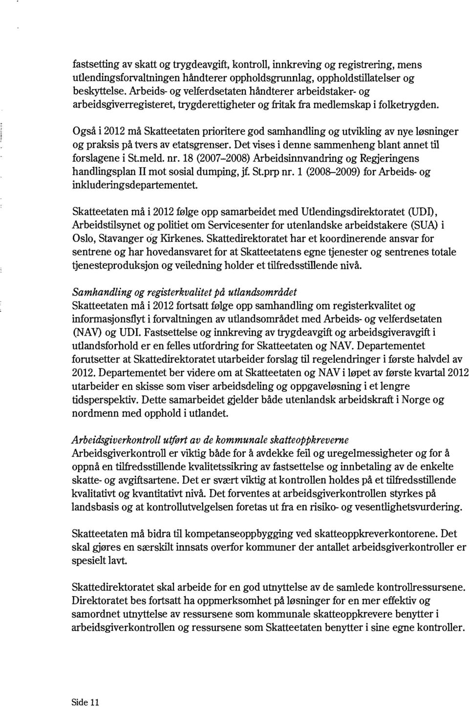 Også i 2012 må Skatteetaten prioritere god samhandling og utvikling av nye løsninger og praksis på tvers av etatsgrenser. Det vises i denne sammenheng blant annet til forslagene i St.meld. nr.