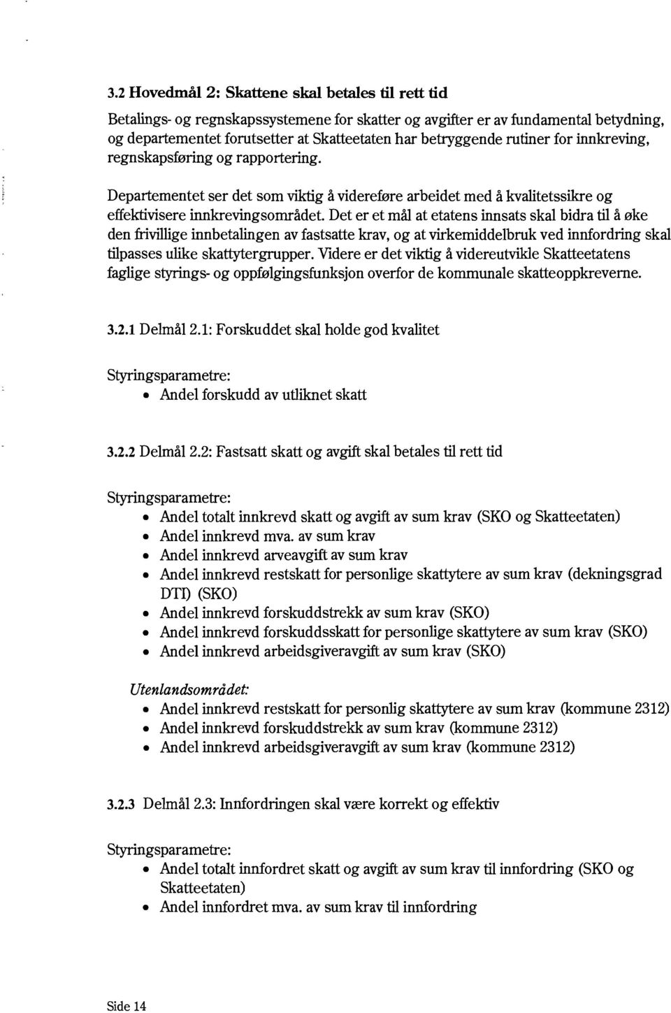 Det er et mål at etatens innsats skal bidra til å øke den frivillige innbetalingen av fastsatte krav, og at virkemiddelbruk ved innfordring skal tilpasses ulike skattytergrupper.