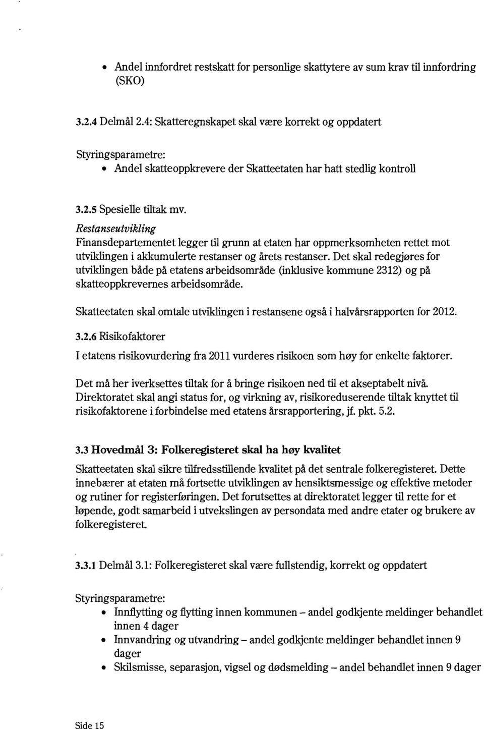 Restanseutvikling Finansdepartementet legger til grunn at etaten har oppmerksomheten rettet mot utviklingen i akkumulerte restanser og årets restanser.