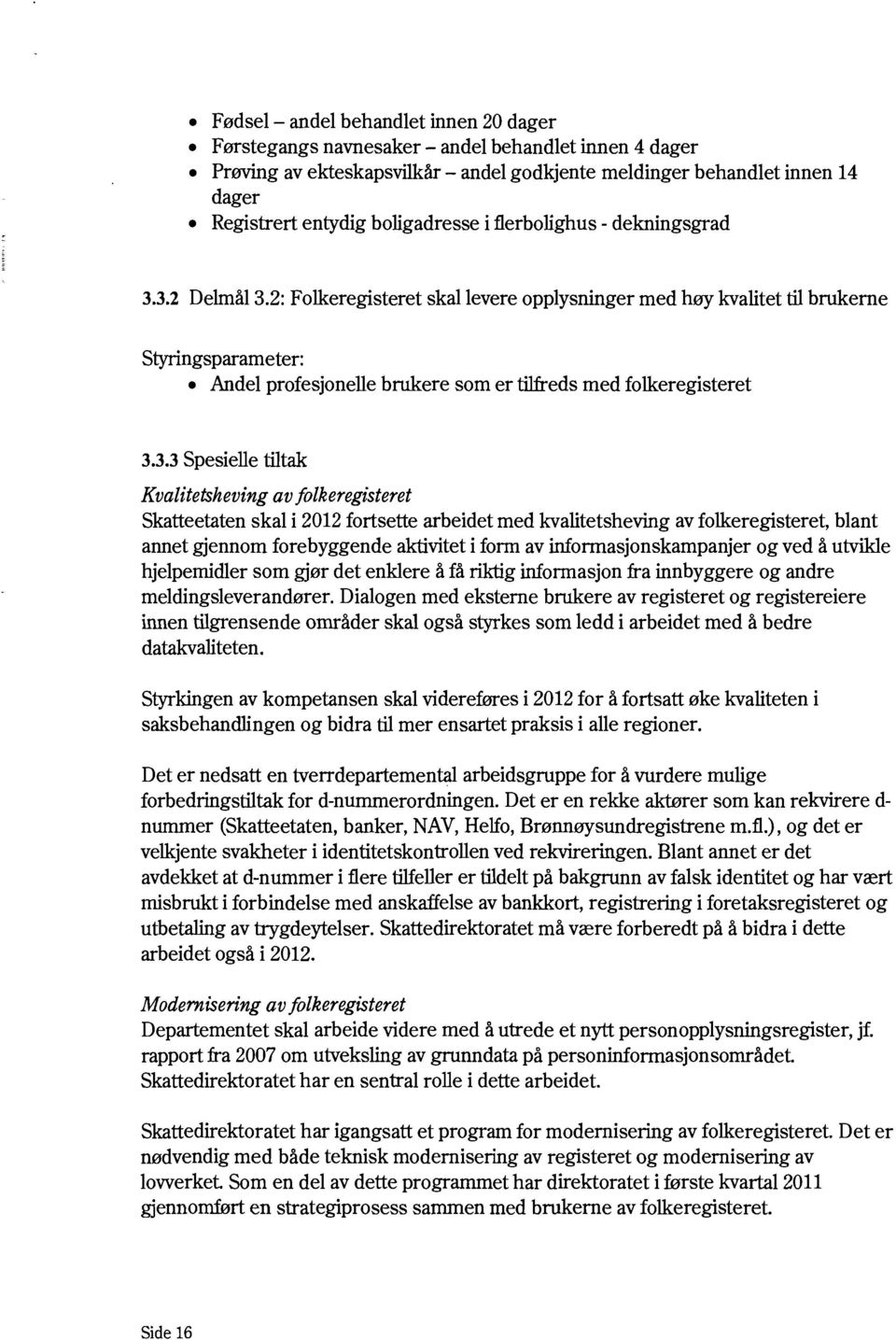 2: Folkeregisteret skal levere opplysninger med høy kvalitet til brukerne Styringsparameter: Andel profesjonelle brukere som er tilfreds med folkeregisteret 3.