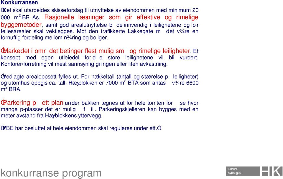 Mot den trafikkerte Lakkegate m det v¾re en fornuftig fordeling mellom n¾ring og boliger. ÓMarkedet i omrdet betinger flest mulig sm og rimelige leiligheter.