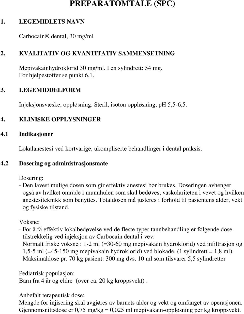 Doseringen avhenger også av hvilket område i munnhulen som skal bedøves, vaskulariteten i vevet og hvilken anestesiteknikk som benyttes.