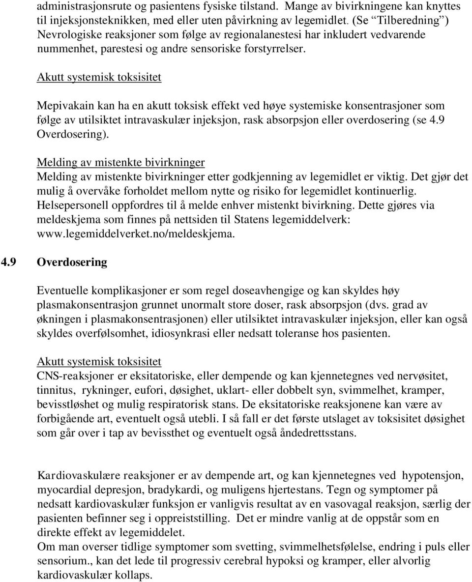 Akutt systemisk toksisitet Mepivakain kan ha en akutt toksisk effekt ved høye systemiske konsentrasjoner som følge av utilsiktet intravaskulær injeksjon, rask absorpsjon eller overdosering (se 4.