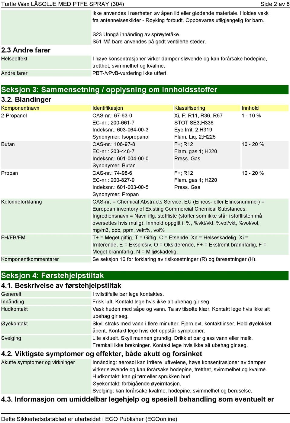 I høye konsentrasjoner virker damper sløvende og kan forårsake hodepine, tretthet, svimmelhet og kvalme. PBT-/vPvB-vurdering ikke utført. Seksjon 3: Sammensetning / opplysning om innholdsstoffer 3.2.