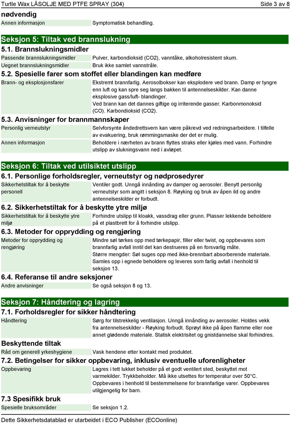 3. Anvisninger for brannmannskaper Personlig verneutstyr Ekstremt brannfarlig. Aerosolbokser kan eksplodere ved brann. Damp er tyngre enn luft og kan spre seg langs bakken til antennelseskilder.