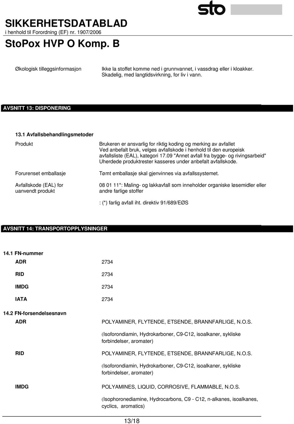 henhold til den europeisk avfallsliste (EAL), kategori 17.09 "Annet avfall fra bygge- og rivingsarbeid" Uherdede produktrester kasseres under anbefalt avfallskode.