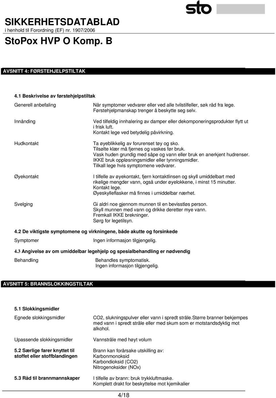 Ta øyeblikkelig av forurenset tøy og sko. Tilsølte klær må fjernes og vaskes før bruk. Vask huden grundig med såpe og vann eller bruk en anerkjent hudrenser.